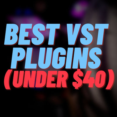 Best VST PLUGINS (UNDER $40)